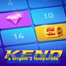 a origem 2 temporada